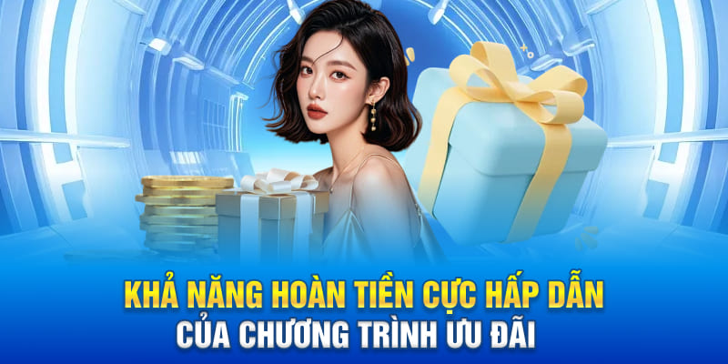 Khả năng hoàn tiền cực hấp dẫn của chương trình ưu đãi