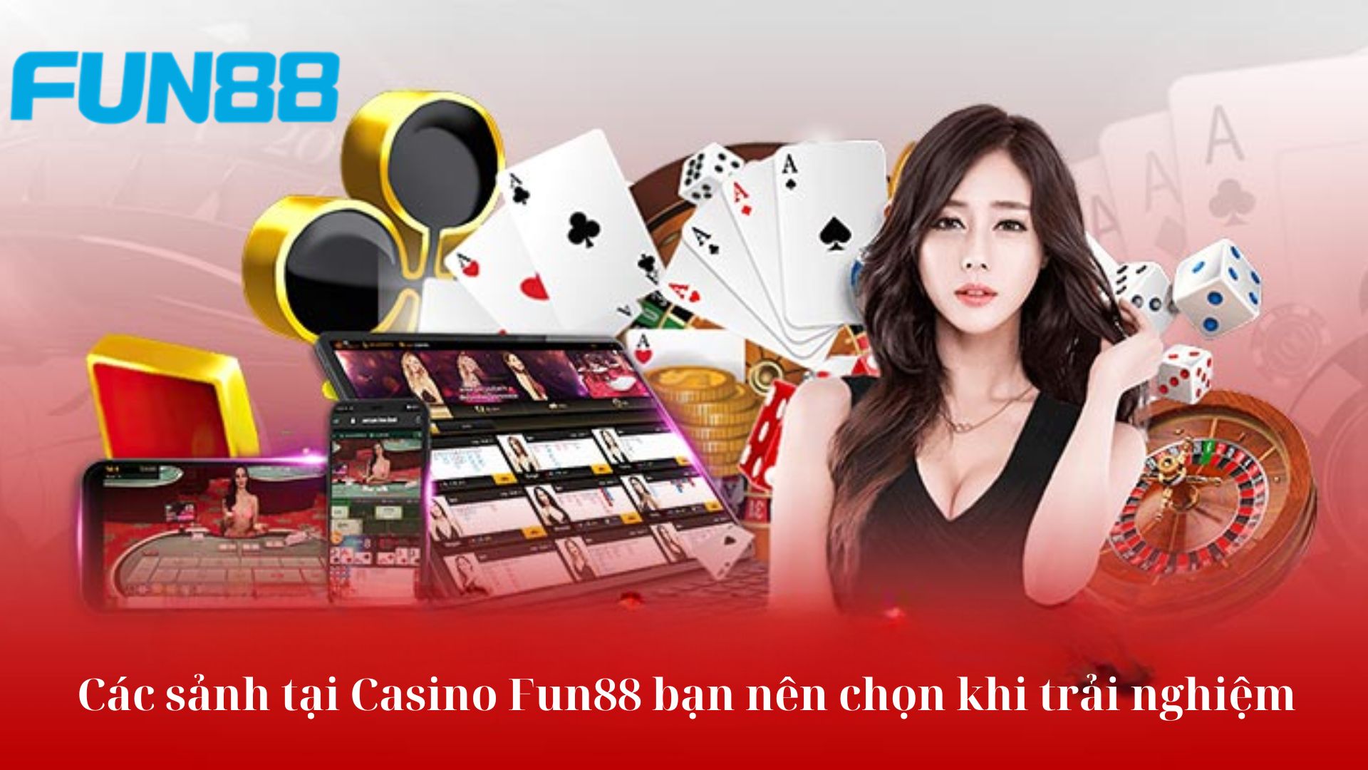 Các sảnh tại Casino Fun88 bạn nên chọn khi trải nghiệm