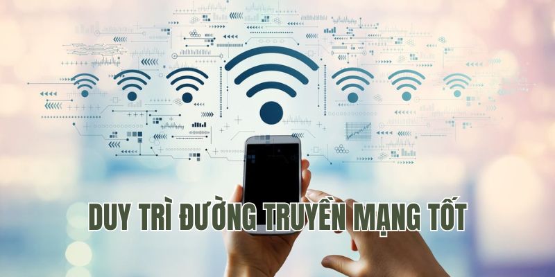 Duy trình đường truyền mạng tốt