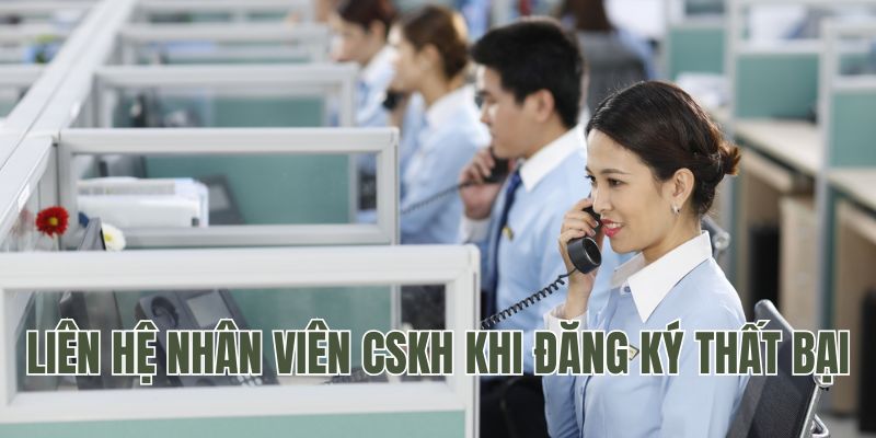 Liên hệ nhân viên CSKH khi đăng ký thất bại