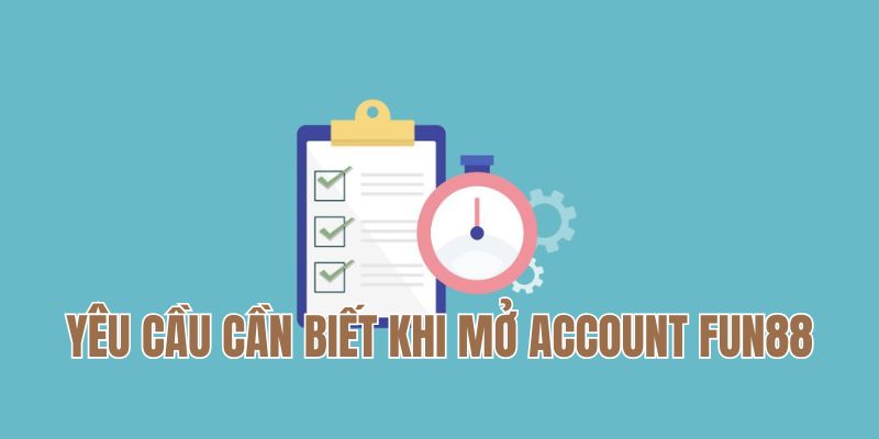 Những yêu cầu cần biết khi mở account FUN88 