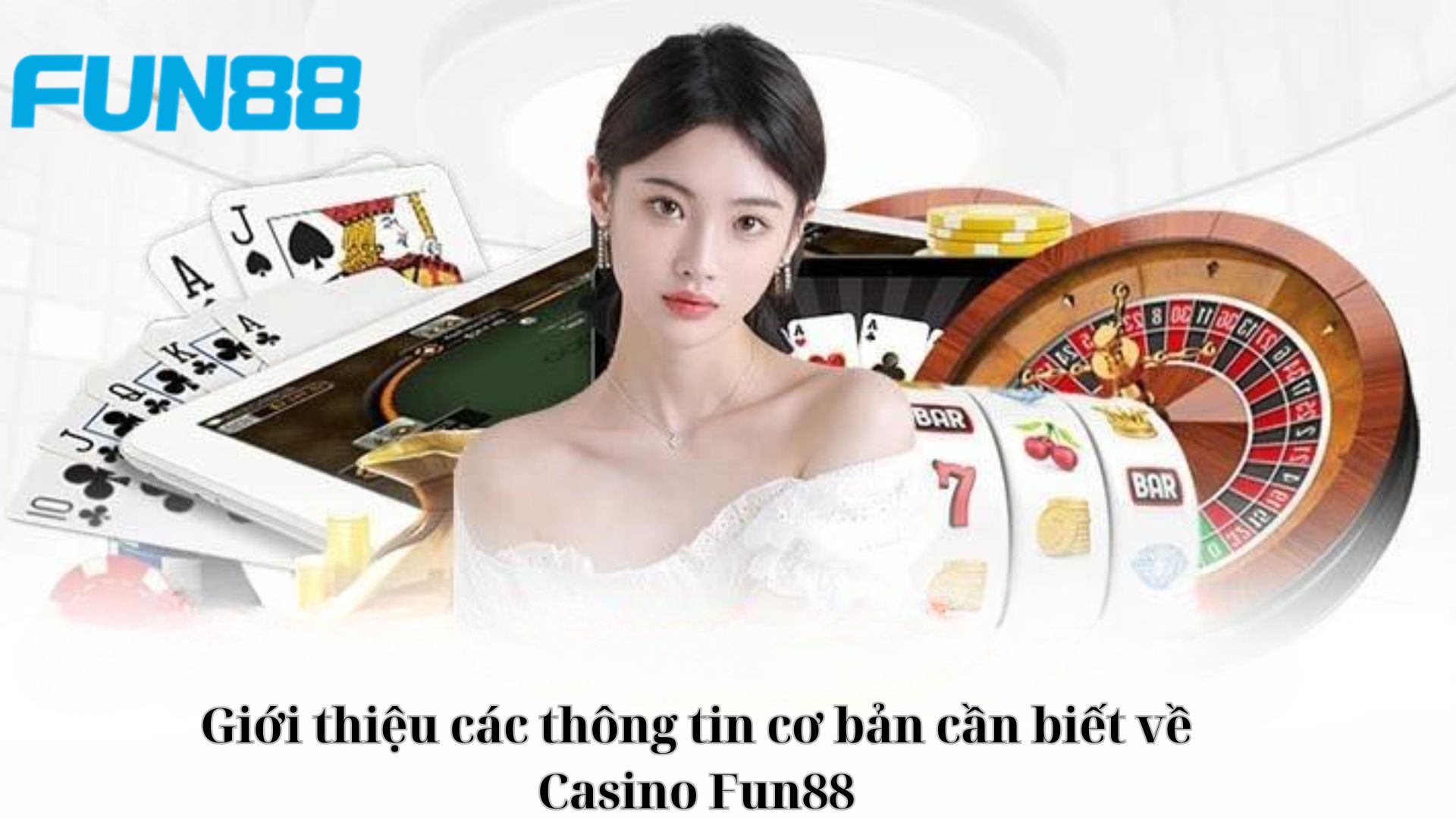 Giới thiệu các thông tin cơ bản cần biết về Casino Fun88