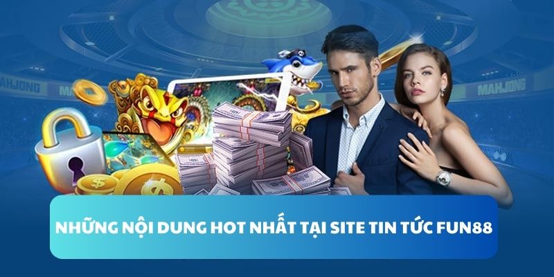 Những nội dung hot nhất tại site tin tức FUN88