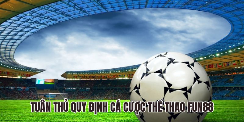 Tuân thủ quy định cá cược thể thao Fun88